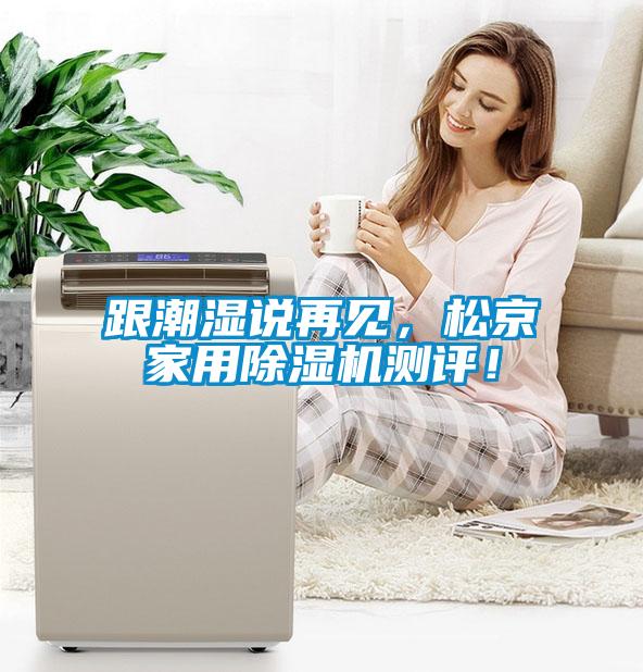 跟潮濕說(shuō)再見(jiàn)，松京家用除濕機測評！