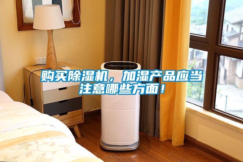 購買(mǎi)除濕機，加濕產(chǎn)品應當注意哪些方面！