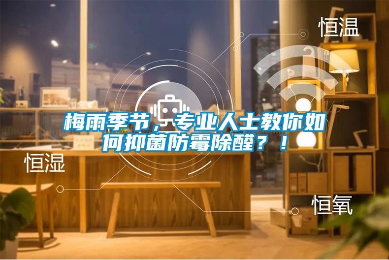 梅雨季節，專(zhuān)業(yè)人士教你如何抑菌防霉除醛？！