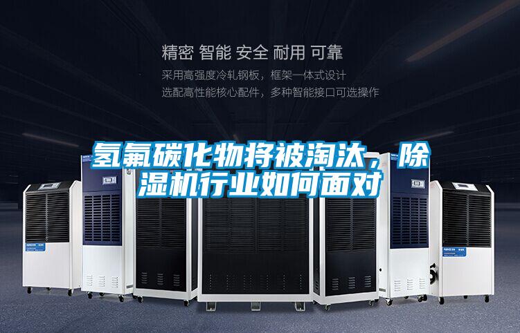 氫氟碳化物將被淘汰，除濕機行業(yè)如何面對
