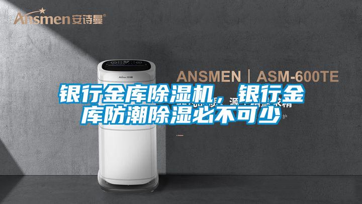 銀行金庫除濕機，銀行金庫防潮除濕必不可少