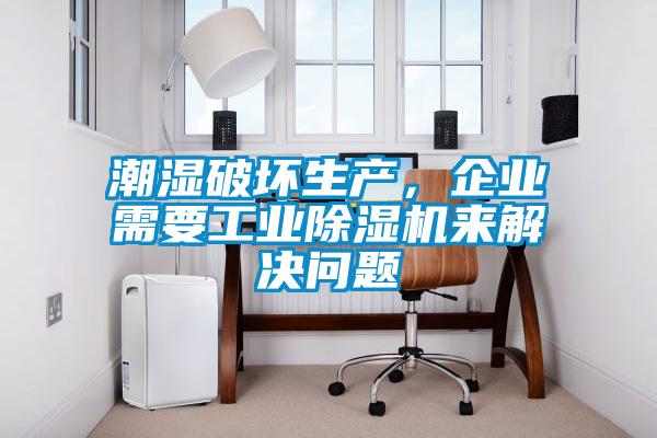 潮濕破壞生產(chǎn)，企業(yè)需要工業(yè)除濕機來(lái)解決問(wèn)題