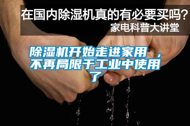除濕機開(kāi)始走進(jìn)家用 ，不再局限于工業(yè)中使用了