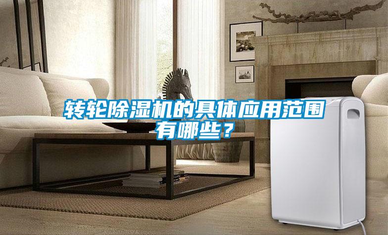 轉輪除濕機的具體應用范圍有哪些？