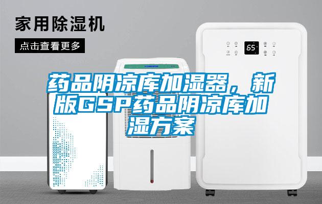 藥品陰涼庫加濕器，新版GSP藥品陰涼庫加濕方案