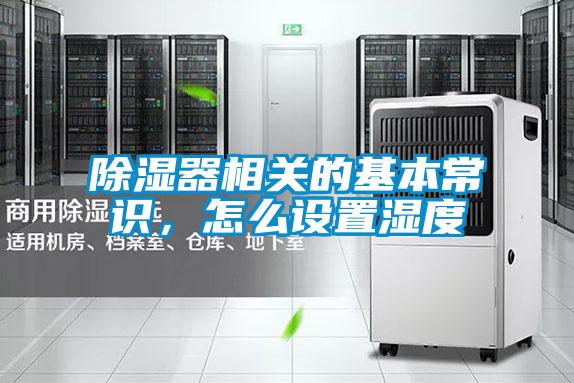 除濕器相關(guān)的基本常識，怎么設置濕度