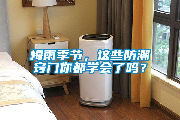 梅雨季節，這些防潮竅門(mén)你都學(xué)會(huì )了嗎？