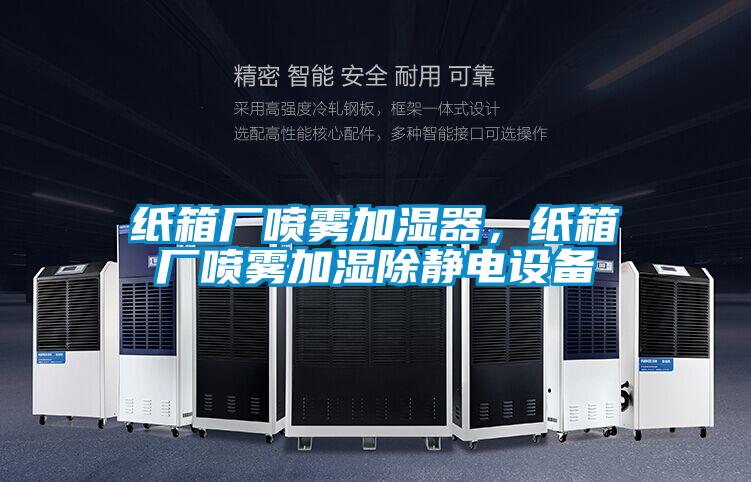 紙箱廠(chǎng)噴霧加濕器，紙箱廠(chǎng)噴霧加濕除靜電設備