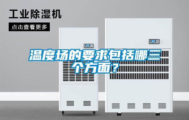 溫度場(chǎng)的要求包括哪三個(gè)方面？