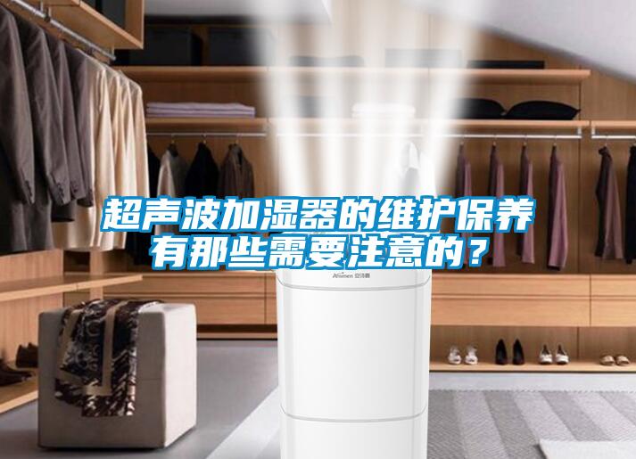 超聲波加濕器的維護保養有那些需要注意的？