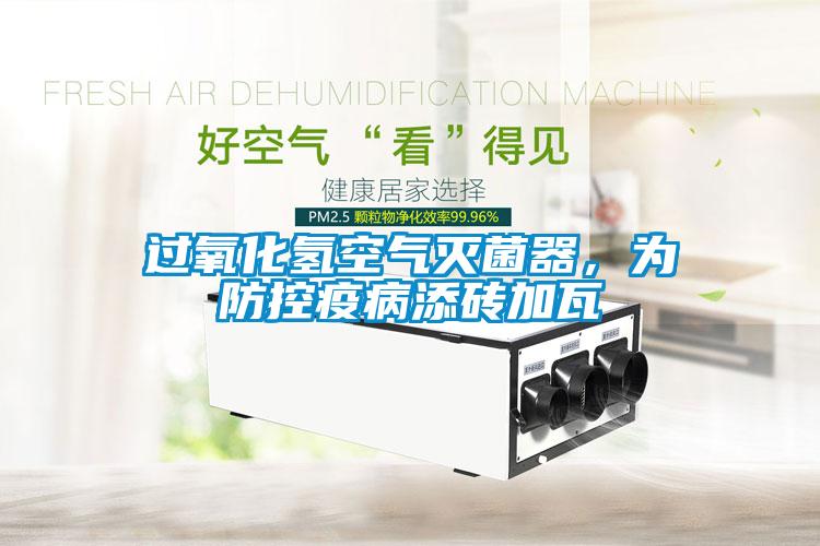 過(guò)氧化氫空氣滅菌器，為防控疫病添磚加瓦