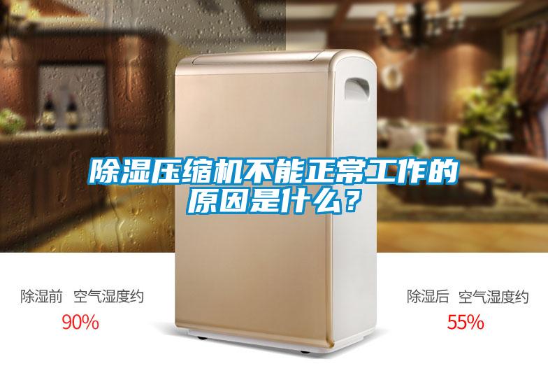 除濕壓縮機不能正常工作的原因是什么？