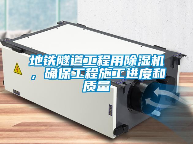 地鐵隧道工程用除濕機，確保工程施工進(jìn)度和質(zhì)量