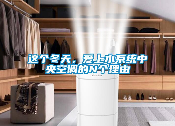 這個(gè)冬天，愛(ài)上水系統中央空調的N個(gè)理由
