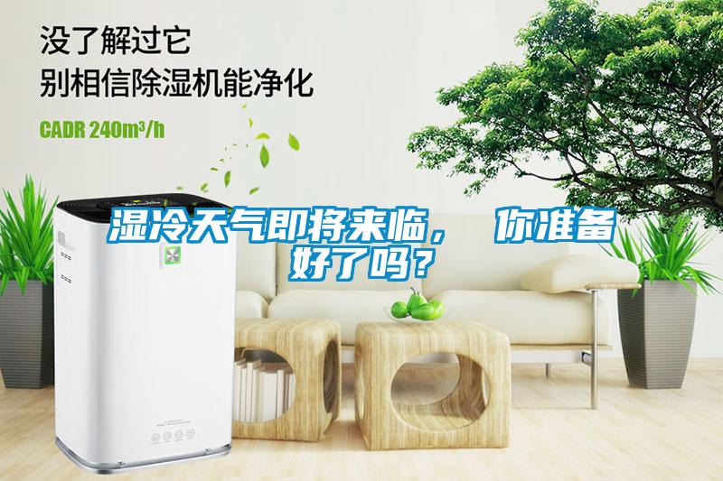濕冷天氣即將來(lái)臨， 你準備好了嗎？