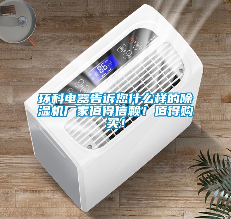 環(huán)科電器告訴您什么樣的除濕機廠(chǎng)家值得信賴(lài)！值得購買(mǎi)！