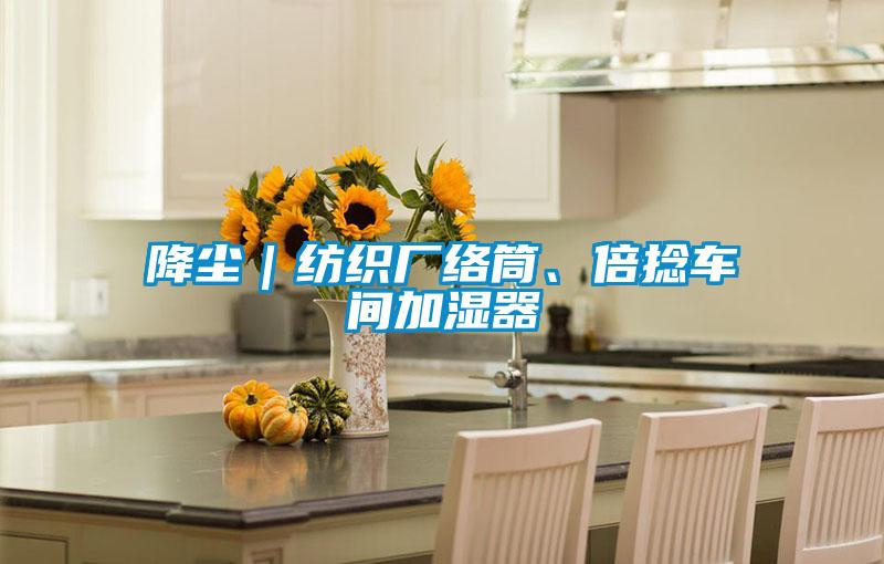 降塵｜紡織廠(chǎng)絡(luò )筒、倍捻車(chē)間加濕器