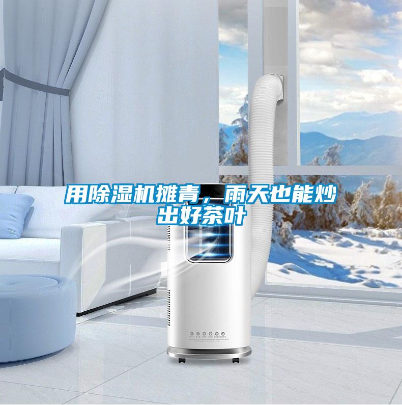 用除濕機攤青，雨天也能炒出好茶葉