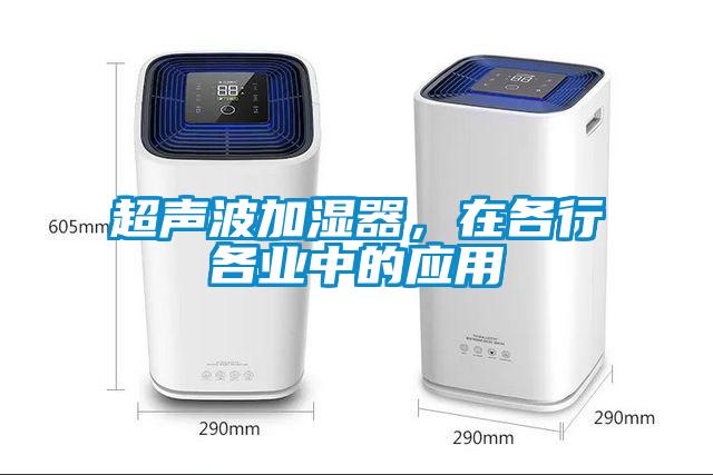 超聲波加濕器，在各行各業(yè)中的應用