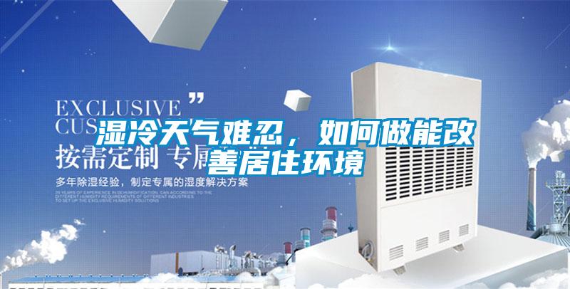 濕冷天氣難忍，如何做能改善居住環(huán)境