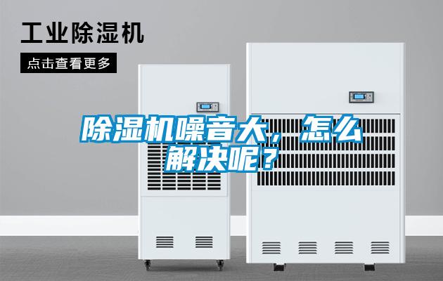 除濕機噪音大，怎么解決呢？