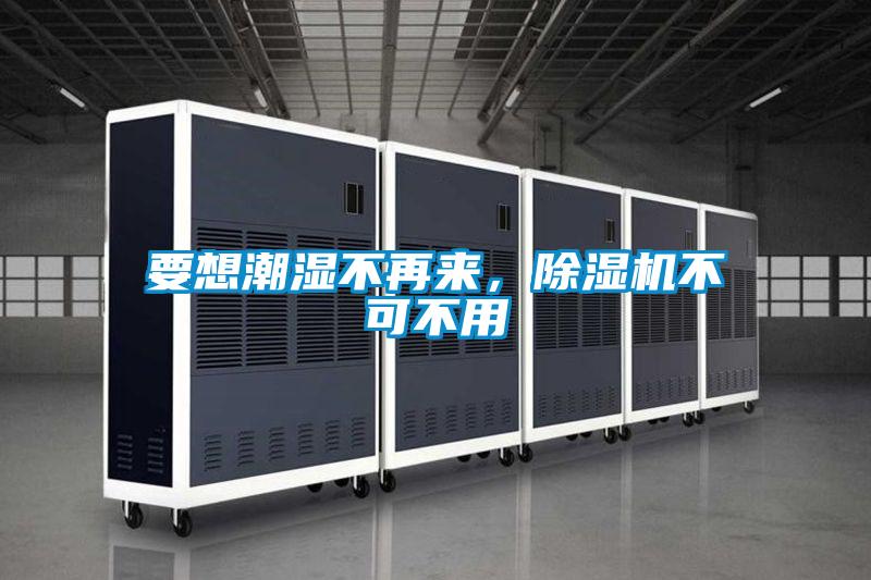 要想潮濕不再來(lái)，除濕機不可不用