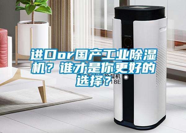 進(jìn)口or國產(chǎn)工業(yè)除濕機？誰(shuí)才是你更好的選擇？