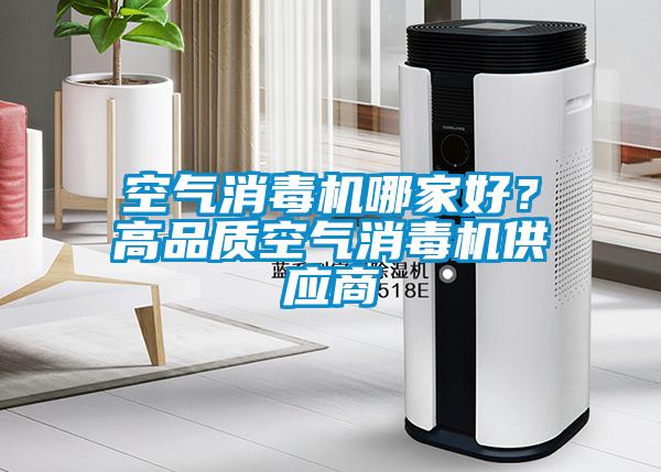 空氣消毒機哪家好？高品質(zhì)空氣消毒機供應商