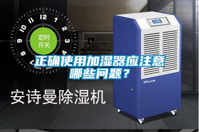 正確使用加濕器應注意哪些問(wèn)題？