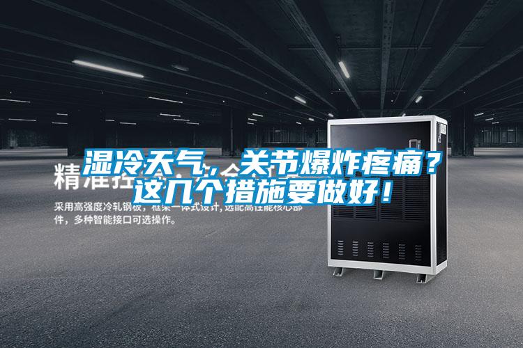 濕冷天氣，關(guān)節爆炸疼痛？這幾個(gè)措施要做好！