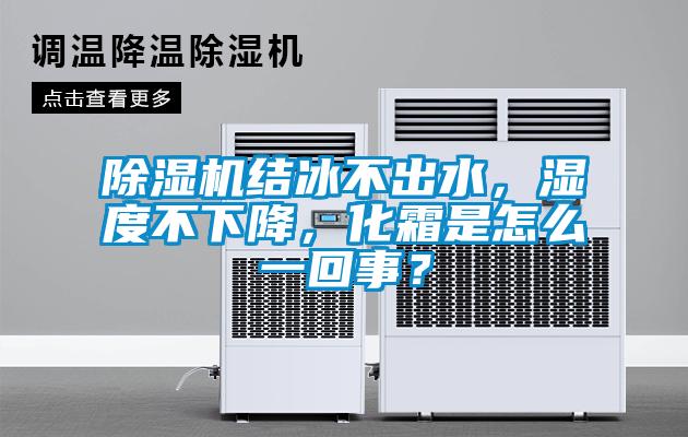 除濕機結冰不出水，濕度不下降，化霜是怎么一回事？