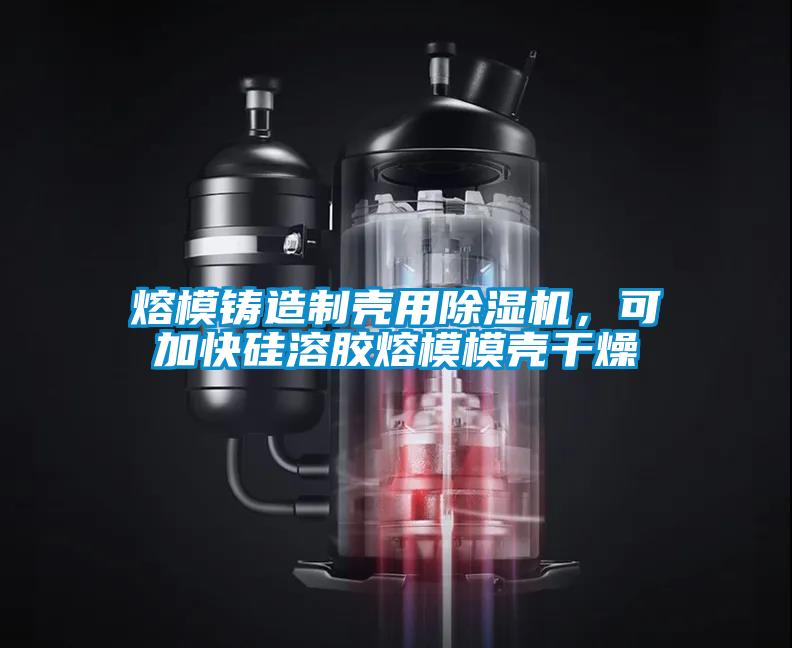 熔模鑄造制殼用除濕機，可加快硅溶膠熔模模殼干燥