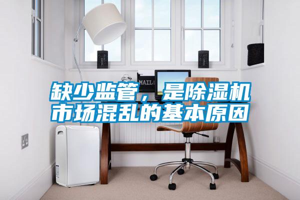 缺少監管，是除濕機市場(chǎng)混亂的基本原因