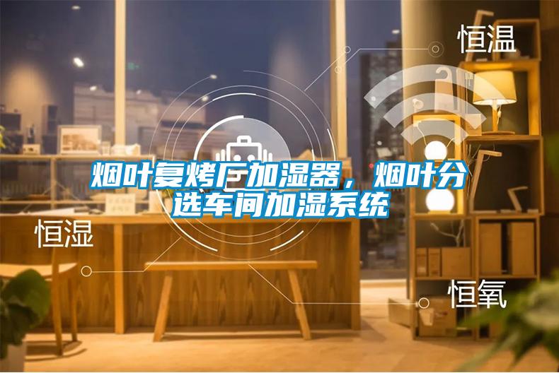 煙葉復烤廠(chǎng)加濕器，煙葉分選車(chē)間加濕系統