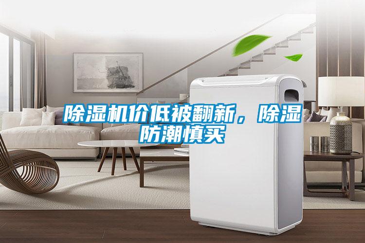 除濕機價(jià)低被翻新，除濕防潮慎買(mǎi)