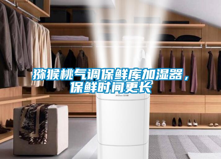 獼猴桃氣調保鮮庫加濕器，保鮮時(shí)間更長(cháng)