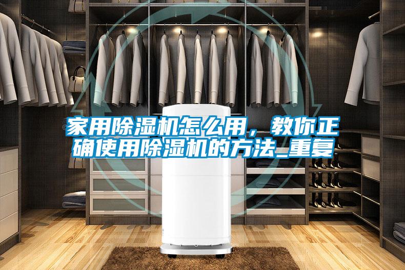 家用除濕機怎么用，教你正確使用除濕機的方法_重復