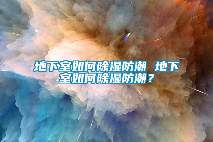 地下室如何除濕防潮 地下室如何除濕防潮？