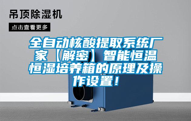 全自動(dòng)核酸提取系統廠(chǎng)家【解密】智能恒溫恒濕培養箱的原理及操作設置！
