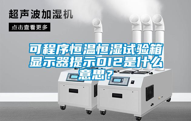 可程序恒溫恒濕試驗箱顯示器提示DI2是什么意思？