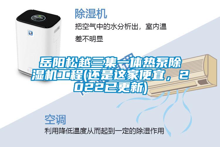 岳陽(yáng)松越三集一體熱泵除濕機工程(還是這家便宜，2022已更新)