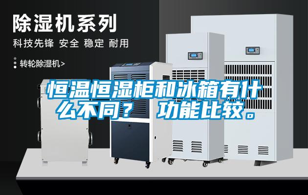 恒溫恒濕柜和冰箱有什么不同？ 功能比較。
