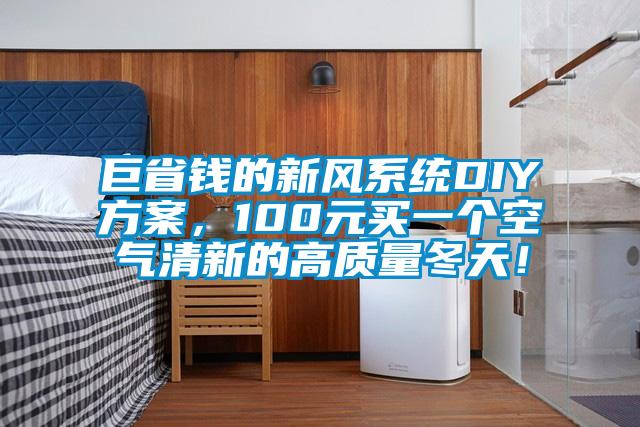 巨省錢(qián)的新風(fēng)系統DIY方案，100元買(mǎi)一個(gè)空氣清新的高質(zhì)量冬天！