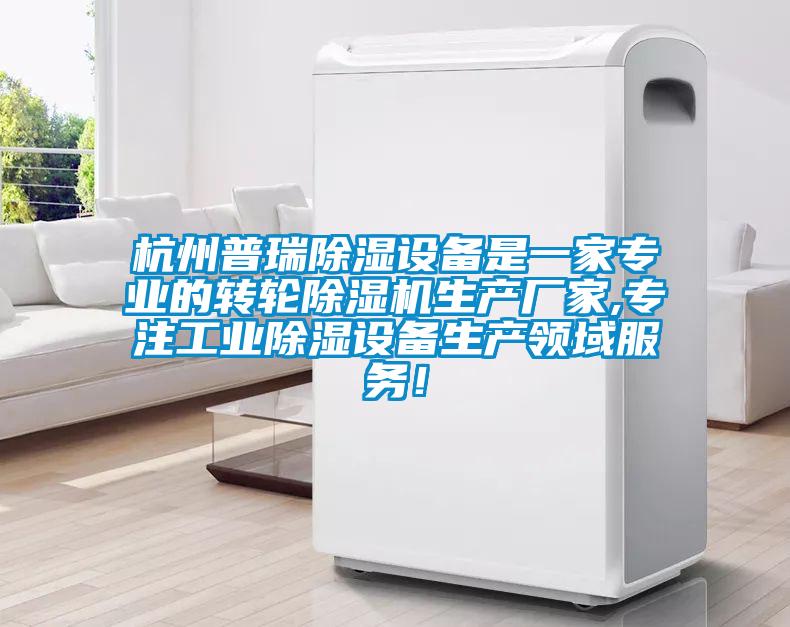 杭州普瑞除濕設備是一家專(zhuān)業(yè)的轉輪除濕機生產(chǎn)廠(chǎng)家,專(zhuān)注工業(yè)除濕設備生產(chǎn)領(lǐng)域服務(wù)！