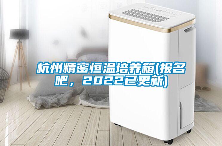 杭州精密恒溫培養箱(報名吧，2022已更新)