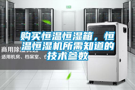 購買(mǎi)恒溫恒濕箱，恒溫恒濕機所需知道的技術(shù)參數