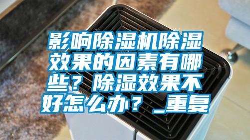 影響除濕機除濕效果的因素有哪些？除濕效果不好怎么辦？_重復