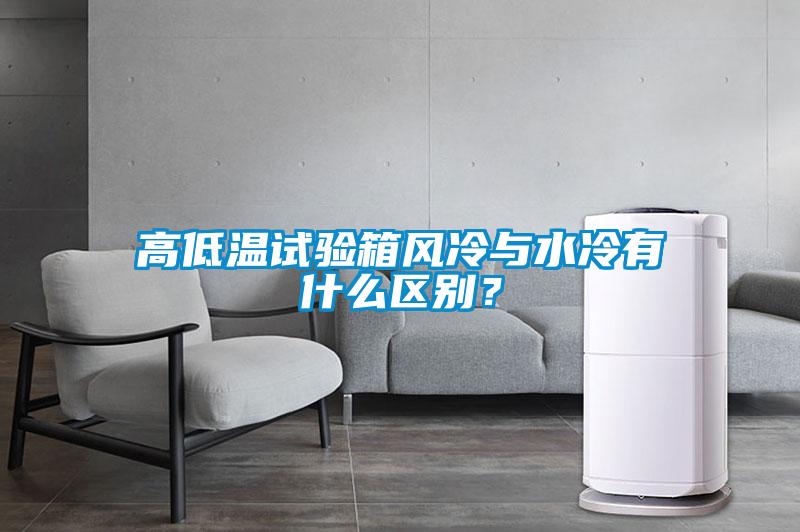 高低溫試驗箱風(fēng)冷與水冷有什么區別？