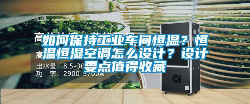 如何保持工業(yè)車(chē)間恒溫？恒溫恒濕空調怎么設計？設計要點(diǎn)值得收藏