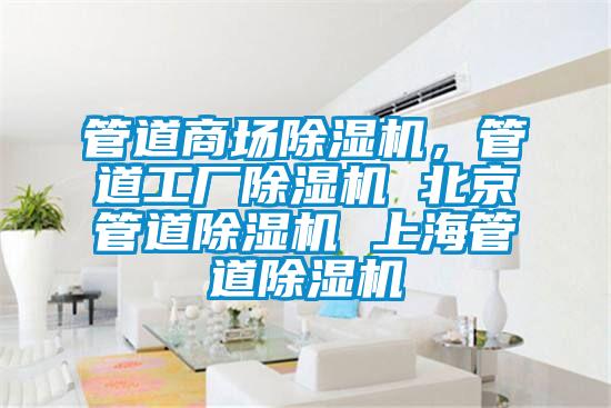 管道商場(chǎng)除濕機，管道工廠(chǎng)除濕機 北京管道除濕機 上海管道除濕機